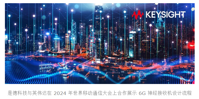 是德科技與英偉達在 2024 年世界移動通信大會上合作展示 6G 神經(jīng)接收機設(shè)計流程